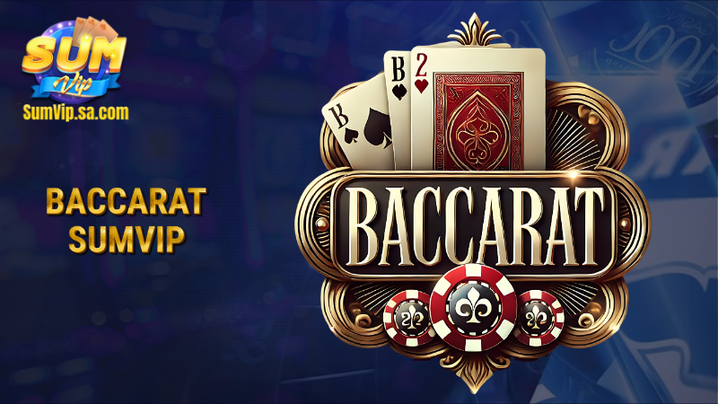 Baccarat Sumvip: Luật chơi dễ nhớ, đổi thưởng siêu nhanh 1 baccarat